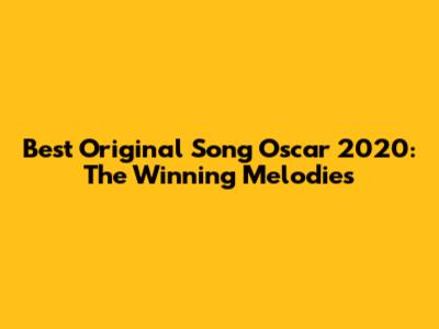Best Original Song Oscar 2020: The Winning Melodies