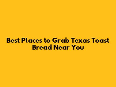 Best Places to Grab Texas Toast Bread Near You