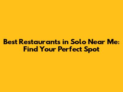 Best Restaurants in Solo Near Me: Find Your Perfect Spot