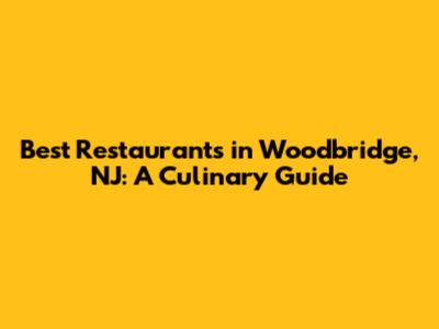Best Restaurants in Woodbridge, NJ: A Culinary Guide