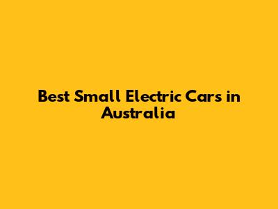 Best Small Electric Cars in Australia