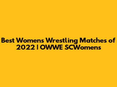 Best Women's Wrestling Matches of 2022 | OWWE SCWomen's