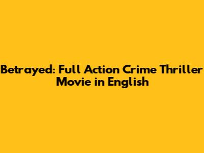 Betrayed: Full Action Crime Thriller Movie in English