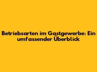 Betriebsarten im Gastgewerbe: Ein umfassender Überblick