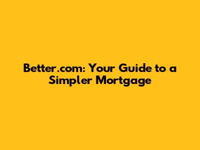 Better.com: Your Guide to a Simpler Mortgage