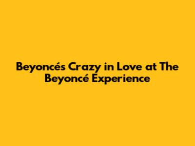 Beyoncé's "Crazy in Love" at The Beyoncé Experience