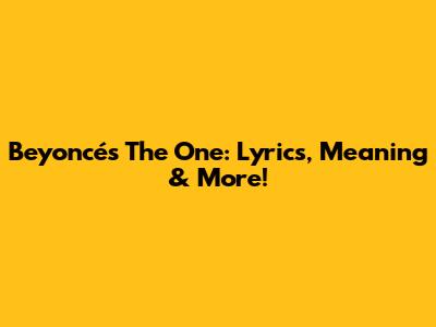 Beyoncé's 'The One': Lyrics, Meaning & More!