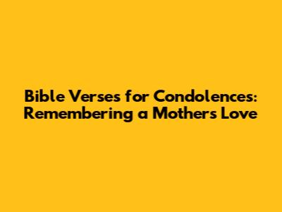 Bible Verses for Condolences: Remembering a Mother's Love
