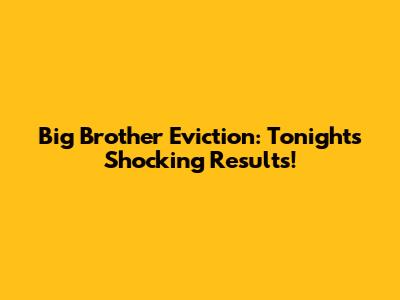 Big Brother Eviction: Tonight's Shocking Results!
