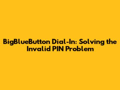 BigBlueButton Dial-In: Solving the Invalid PIN Problem