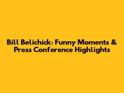Bill Belichick: Funny Moments & Press Conference Highlights