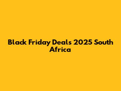 Black Friday Deals 2025 South Africa