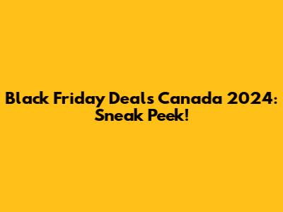 Black Friday Deals Canada 2024: Sneak Peek!