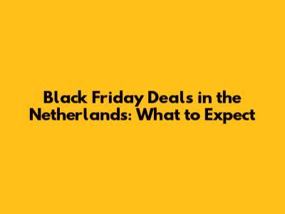 Black Friday Deals in the Netherlands: What to Expect