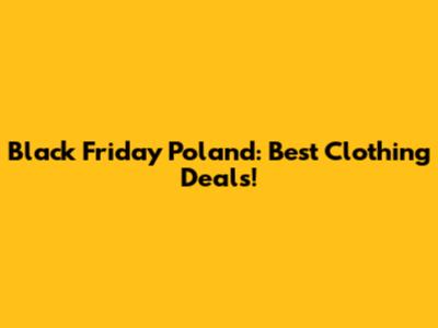 Black Friday Poland: Best Clothing Deals!