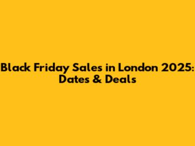 Black Friday Sales in London 2025: Dates & Deals