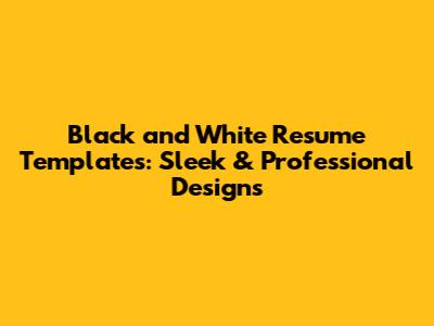 Black and White Resume Templates: Sleek & Professional Designs