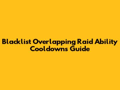 Blacklist Overlapping Raid Ability Cooldowns Guide