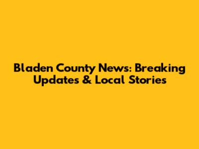 Bladen County News: Breaking Updates & Local Stories