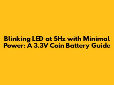 Blinking LED at 5Hz with Minimal Power: A 3.3V Coin Battery Guide