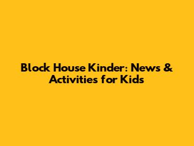 Block House Kinder: News & Activities for Kids