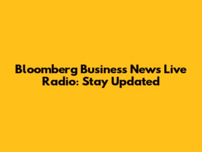 Bloomberg Business News Live Radio: Stay Updated