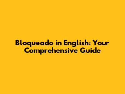 Bloqueado in English: Your Comprehensive Guide
