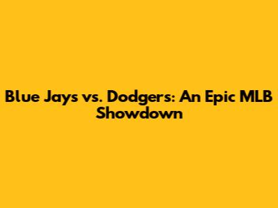 Blue Jays vs. Dodgers: An Epic MLB Showdown