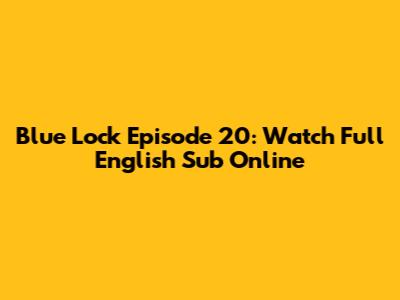 Blue Lock Episode 20: Watch Full English Sub Online