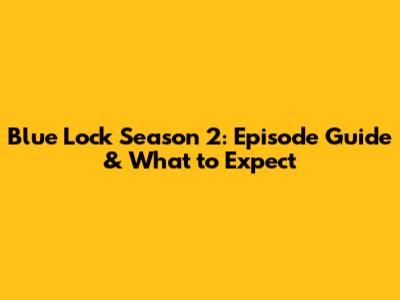 Blue Lock Season 2: Episode Guide & What to Expect