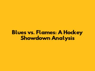 Blues vs. Flames: A Hockey Showdown Analysis