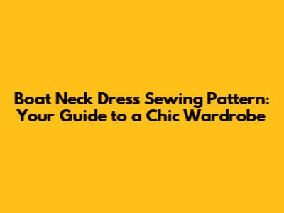 Boat Neck Dress Sewing Pattern: Your Guide to a Chic Wardrobe