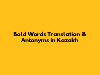 Bold Words Translation & Antonyms in Kazakh