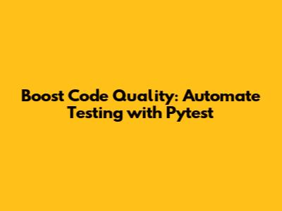 Boost Code Quality: Automate Testing with Pytest