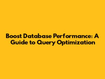 Boost Database Performance: A Guide to Query Optimization