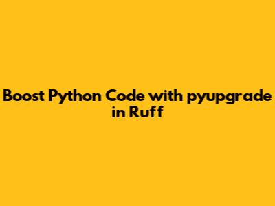 Boost Python Code with pyupgrade in Ruff