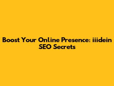 Boost Your Online Presence: iiidein SEO Secrets
