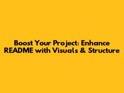 Boost Your Project: Enhance README with Visuals & Structure