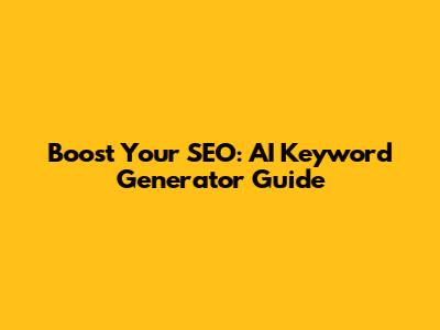 Boost Your SEO: AI Keyword Generator Guide