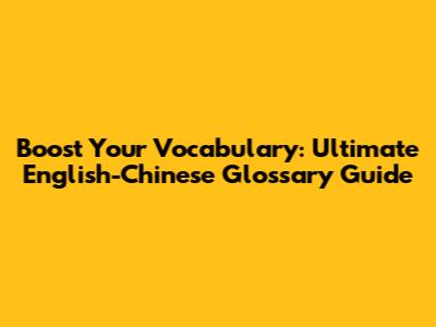 Boost Your Vocabulary: Ultimate English-Chinese Glossary Guide