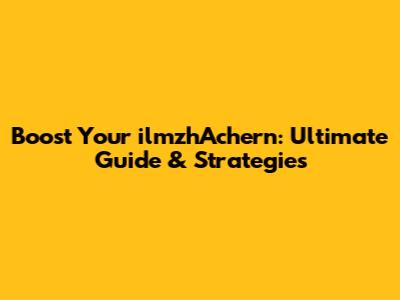 Boost Your ilmzhAchern: Ultimate Guide & Strategies
