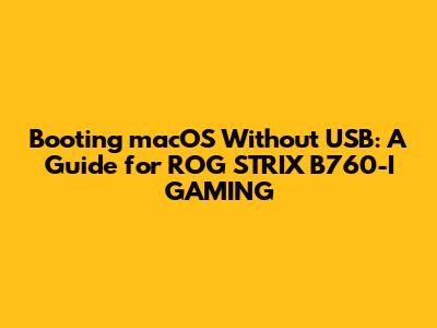 Booting macOS Without USB: A Guide for ROG STRIX B760-I GAMING