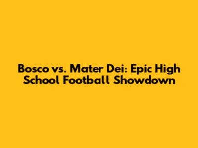 Bosco vs. Mater Dei: Epic High School Football Showdown