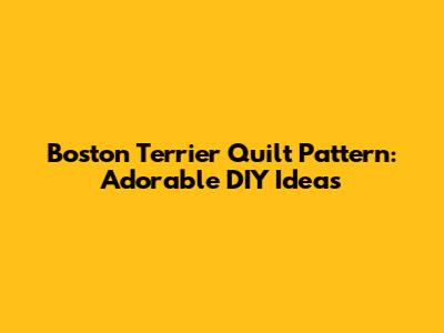 Boston Terrier Quilt Pattern: Adorable DIY Ideas