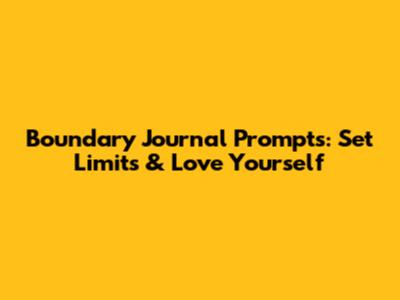 Boundary Journal Prompts: Set Limits & Love Yourself