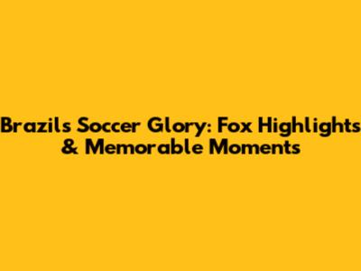 Brazil's Soccer Glory: Fox Highlights & Memorable Moments