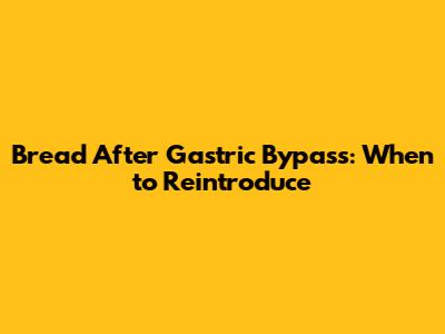 Bread After Gastric Bypass: When to Reintroduce