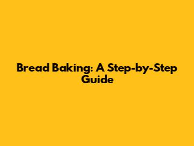 Bread Baking: A Step-by-Step Guide