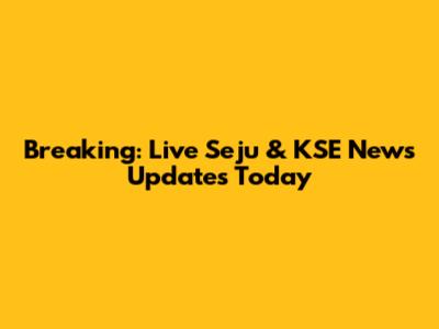 Breaking: Live Seju & KSE News Updates Today