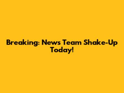 Breaking: News Team Shake-Up Today!